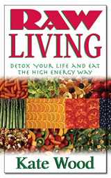 9781591202530-1591202531-Raw Living: Detox Your Life and Eat the High Energy Way