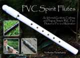 9780983248149-0983248141-PVC Spirit Flutes: An Informal Guide to Crafting and Playing Simple PVC Pipe Flutes for Fun and Relaxation