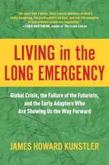 9781948836937-1948836939-Living in the Long Emergency: Global Crisis, the Failure of the Futurists, and the Early Adapters Who Are Showing Us the Way Forward