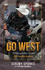 9780996465595-0996465596-Go West: 10 Principles that Guided My Cowboy Journey