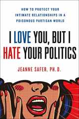 9781250200396-1250200393-I Love You, but I Hate Your Politics: How to Protect Your Intimate Relationships in a Poisonous Partisan World