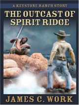 9781594143984-1594143986-The Outcast of Spirit Ridge: A Keystone Ranch Story (Five Star Western Series)
