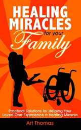9780692826812-0692826815-Healing Miracles for Your Family: Practical Solutions for Helping Your Loved One Experience a Healing Miracle