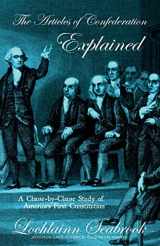9780985863289-0985863285-The Articles of Confederation Explained: A Clause-By-Clause Study of America's First Constitution