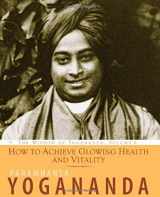 9781565892569-1565892569-How to Achieve Glowing Health and Vitality: The Wisdom of Yogananda, Volume 6