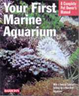 9780764104473-0764104470-Your First Marine Aquarium: Everything About Setting Up a Marine Aquarium, Aquarium Conditions and Maintenence, and Selecting Fish and Invertebrates (Barron's Complete Pet Owner's Manuals)