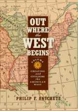 9780990550211-0990550214-Out Where the West Begins, Volume 2: Creating and Civilizing the American West (Volume 2)