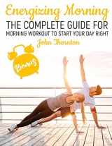 9781720485094-1720485097-Energizing Morning: The Complete Guide For Morning Workout to start your Day Right