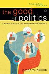 9780801048814-0801048818-The Good of Politics: A Biblical, Historical, And Contemporary Introduction (Engaging Culture)