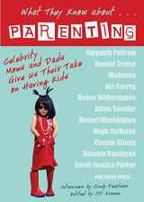 9781401908980-1401908985-What They Know About... Parenting!: Celebrity Moms and Dads Give Us Their Take on Having Kids