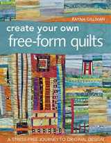 9781607052500-1607052504-Create Your Own Free-Form Quilts: A Stress-Free Journey to Original Design