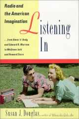 9780812925463-0812925467-Listening In: Radio and the American Imagination, from Amos 'n' Andy and Edward R. Murrow to W olfman Jack and Howard Stern