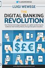 9781541017191-1541017196-The Digital Banking Revolution: How financial technology companies are rapidly transforming the traditional retail banking industry through disruptive innovation.