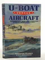 9781902304021-1902304020-U-BOAT VERSUS AIRCRAFT: The Dramatic Story Behind U-boat Claims in Gun Action with Aircraft in World War II