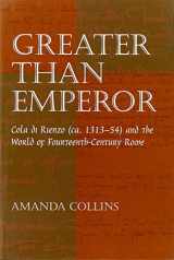 9780472112500-0472112503-Greater than Emperor: Cola di Rienzo (ca. 1313-54) and the World of Fourteenth-Century Rome (Stylus: Studies In Medieval Culture)