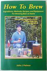 9780971057906-0971057907-How to Brew: Ingredients, Methods, Recipes, and Equipment for Brewing Beer at Home
