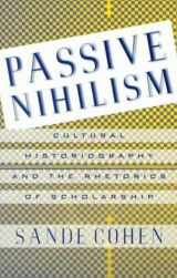 9780312227470-0312227477-Passive Nihilism: Cultural Historiography and the Rhetorics of Scholarship