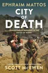 9781546081821-1546081828-City of Death: Humanitarian Warriors in the Battle of Mosul