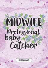 9781077866133-1077866135-MIDWIFE Professional baby catcher - Birth Log: Keepsake Birth Log Notebook for All Birth Workers, Midwifery Nurse, Future Midwives, Midwife Student gift, Doula Grandma / Baby Catcher Mom Gift