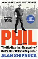 9781476797106-1476797102-Phil: The Rip-Roaring (and Unauthorized!) Biography of Golf's Most Colorful Superstar