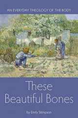 9781937155155-1937155153-These Beautiful Bones: An Everyday Theology of the Body
