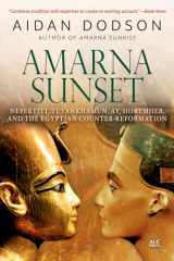 9789774168598-9774168593-Amarna Sunset: Nefertiti, Tutankhamun, Ay, Horemheb, and the Egyptian Counter-Reformation (Revised Edition)