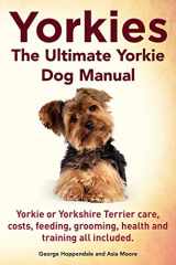 9781910410110-191041011X-Yorkies. the Ultimate Yorkie Dog Manual. Yorkies or Yorkshire Terriers Care, Costs, Feeding, Grooming, Health and Training All Included.