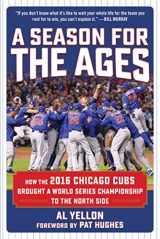 9781683581154-1683581156-A Season for the Ages: How the 2016 Chicago Cubs Brought a World Series Championship to the North Side
