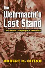 9780700630387-0700630384-The Wehrmacht's Last Stand: The German Campaigns of 1944-1945 (Modern War Studies)