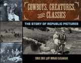 9781493031283-1493031287-Cowboys, Creatures, and Classics: The Story of Republic Pictures