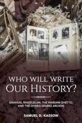 9780253036308-0253036305-Who Will Write Our History?: Emanuel Ringelblum, the Warsaw Ghetto, and the Oyneg Shabes Archive (The Helen and Martin Schwartz Lectures in Jewish Studies)