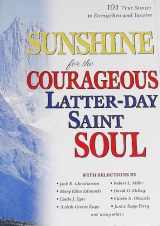 9781573459006-1573459003-Sunshine for the Courageous Latter-Day Saint Soul: 101 True Stories to Strengthen and Inspire