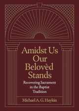 9781683595854-1683595858-Amidst Us Our Beloved Stands: Recovering Sacrament in the Baptist Tradition