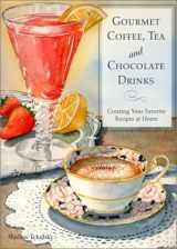 9780517221181-0517221187-Gourmet Coffee, Tea and Chocolate Drinks: Creating Your Favorite Recipes at Home
