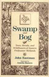 9780811725187-0811725189-The Book of Swamp & Bog: Trees, Shrubs, and Wildflowers of Eastern Freshwater Wetlands