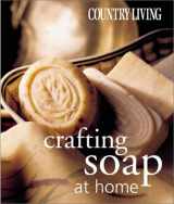 9781588162588-1588162583-Country Living Crafting Soap at Home
