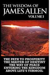 9781607963721-1607963728-The Wisdom of James Allen I: Including The Path To Prosperity, The Master Of Desitiny, The Way Of Peace Entering The Kingdom and Above Life's Turmoil