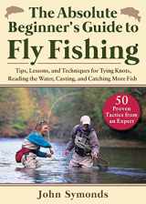 9781510765467-1510765468-Absolute Beginner's Guide to Fly Fishing: Tips, Lessons, and Techniques for Tying Knots, Reading the Water, Casting, and Catching More Fish―50 Proven Tactics from an Expert