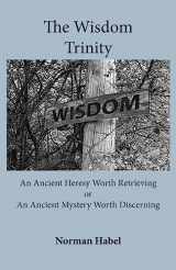 9781922582287-192258228X-The Wisdom Trinity: An Ancient Heresy Worth Retrieving or An Ancient Mystery Worth Discerning