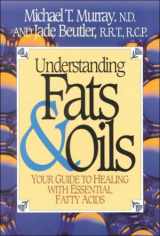9781896817125-1896817122-Understanding Fats & Oils: Your Guide to Healing With Essential Fatty Acids