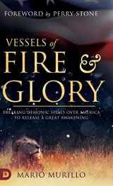 9780768451641-0768451647-Vessels of Fire and Glory: Breaking Demonic Spells Over America to Release a Great Awakening