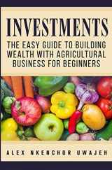 9781537575575-1537575570-Investments: The Easy Guide to Building Wealth with Agricultural Business for Beginners