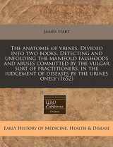 9781240950713-1240950713-The anatomie of vrines. Divided into two books. Detecting and unfolding the manifold falshoods and abuses committed by the vulgar sort of ... of diseases by the urines onely (1652)