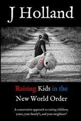 9781087953373-1087953375-Raising Kids in the New World Order: A conservative approach to raising children; yours, your family's, and your neighbors' (The Coming New World Order)