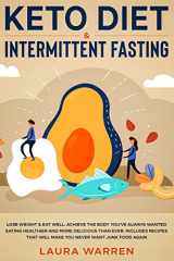 9781648662072-1648662072-Keto Diet & Intermittent Fasting 2-in-1 Book: Burn Fat Like Crazy While Eating Delicious Food Going Keto + The Proven Wonders of Intermittent Fasting to Achieve That Body You've Always Wanted