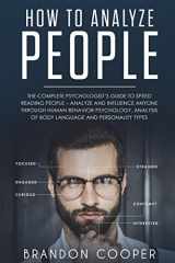 9781720427858-1720427852-How to Analyze People: The Complete Psychologist’s Guide to Speed Reading People – Analyze and Influence Anyone through Human Behavior Psychology, Analysis of Body Language and Personality Types