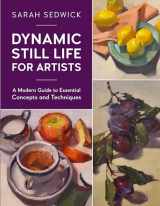 9780760377000-0760377006-Dynamic Still Life for Artists: A Modern Guide to Essential Concepts and Techniques (Volume 7) (For Artists, 7)