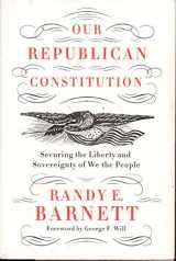 9780062412287-0062412280-Our Republican Constitution: Securing the Liberty and Sovereignty of We the People