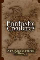 9781539787020-1539787028-Fantastic Creatures: A Fellowship of Fantasy Anthology