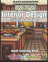 9781954883246-1954883242-Interior Design Adult Color By Number Coloring Book - BLACK BACKGROUND: Lovely Home Interiors With Fun Room Ideas For Relaxation (Color By Number For Adults)